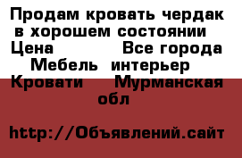 Продам кровать-чердак в хорошем состоянии › Цена ­ 9 000 - Все города Мебель, интерьер » Кровати   . Мурманская обл.